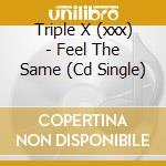 Triple X (xxx) - Feel The Same (Cd Single) cd
