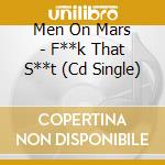 Men On Mars - F**k That S**t (Cd Single) cd musicale di Men On Mars
