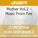 Mother Vol.2 - Music From Fire cd musicale di ARTISTI VARI