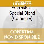 Franziska - Special Blend (Cd Single) cd musicale di FRANZISKA