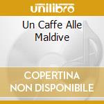 Un Caffe Alle Maldive cd