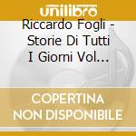 Riccardo Fogli - Storie Di Tutti I Giorni Vol 1 cd musicale di Riccardo Fogli