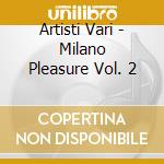 Artisti Vari - Milano Pleasure Vol. 2 cd