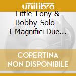 Little Tony & Bobby Solo - I Magnifici Due - (2 Cd) cd
