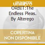 ORBIT:The Endless Pleas. By Alterego cd