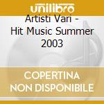 Artisti Vari - Hit Music Summer 2003 cd