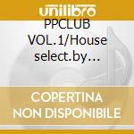 PPCLUB VOL.1/House select.by P.Pan cd