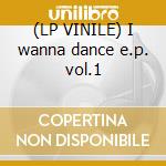 (LP VINILE) I wanna dance e.p. vol.1