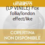 (LP VINILE) Fox follia/london effect/like cd