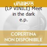 (LP VINILE) Meet in the dark e.p. cd