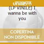 (LP VINILE) I wanna be with you lp vinile di Dr anima pres.the ho