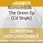 Nomoredolls - The Green Ep (Cd Single) cd musicale di NOMOREDOLLS