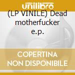 (LP VINILE) Dead motherfucker e.p.