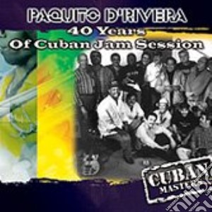 Paquito D'Rivera - 40 Years Of Cuban Jam Session cd musicale di D'RIVERA PAQUITO