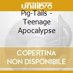 Pig-Tails - Teenage Apocalypse cd