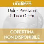 Didi - Prestami I Tuoi Occhi cd musicale di DIDI