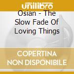 Osian - The Slow Fade Of Loving Things cd musicale di OSIAN