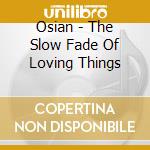 Osian - The Slow Fade Of Loving Things cd