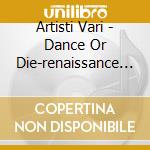 Artisti Vari - Dance Or Die-renaissance Of Dance Music cd musicale di ARTISTI VARI