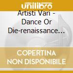 Artisti Vari - Dance Or Die-renaissance Of Dance Music cd