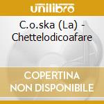 C.o.ska (La) - Chettelodicoafare cd