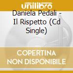 Daniela Pedali - Il Rispetto (Cd Single) cd