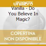 Vanilla - Do You Believe In Magic? cd