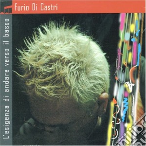 Furio Di Castri - L'Esigenza Di Andare Verso Il Basso cd musicale di FURIO DI CASTRI