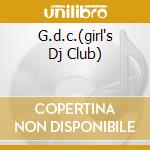 G.d.c.(girl's Dj Club) cd musicale di ARTISTI VARI