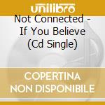 Not Connected - If You Believe (Cd Single) cd