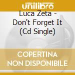 Luca Zeta - Don't Forget It (Cd Single) cd musicale di LUCA ZETA