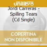 Jordi Carreras - Spilling Tears (Cd Single) cd