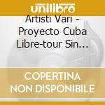 Artisti Vari - Proyecto Cuba Libre-tour Sin Fronteras cd musicale di ARTISTI VARI