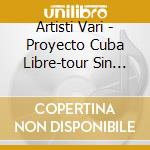 Artisti Vari - Proyecto Cuba Libre-tour Sin Fronteras cd