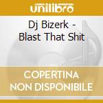 Dj Bizerk - Blast That Shit cd