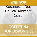 Kosanost - Nun Ce Sta' Ammore Cchiu' cd