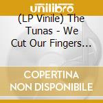 (LP Vinile) The Tunas - We Cut Our Fingers In July vinile