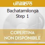 Bachatamilonga Step 1 cd musicale di ARTISTI VARI