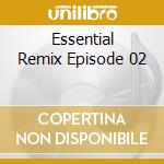 Essential Remix Episode 02 cd