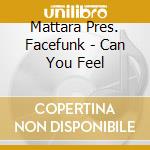 Mattara Pres. Facefunk - Can You Feel cd musicale
