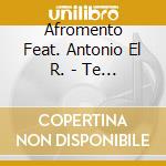 Afromento Feat. Antonio El R. - Te Dire cd musicale di Afromento Feat. Antonio El R.