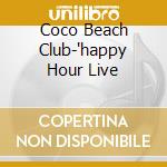 Coco Beach Club-'happy Hour Live cd musicale di Coco beach club