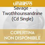 Savage - Twothhounsandnine (Cd Single) cd musicale di Savage