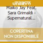 Maiko Jay Feat. Sara Grimaldi - Supernatural (Cd Single) cd
