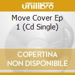 Move Cover Ep 1 (Cd Single) cd musicale