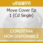 Move Cover Ep 1 (Cd Single) cd