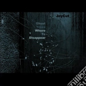 Joycut - Ghost Trees Where To Disappear cd musicale di JOYCUT