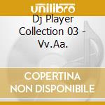 Dj Player Collection 03 - Vv.Aa. cd