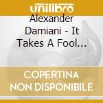 Alexander Damiani - It Takes A Fool To Remain Sane (Cd Single) cd musicale di Alexander Damiani