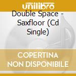 Double Space - Saxfloor (Cd Single) cd musicale di Double Space